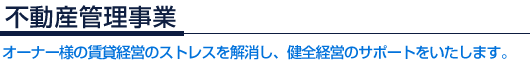 不動産管理事業 オーナー様の賃貸経営のストレスを解消し、健全経営のサポートをいたします。